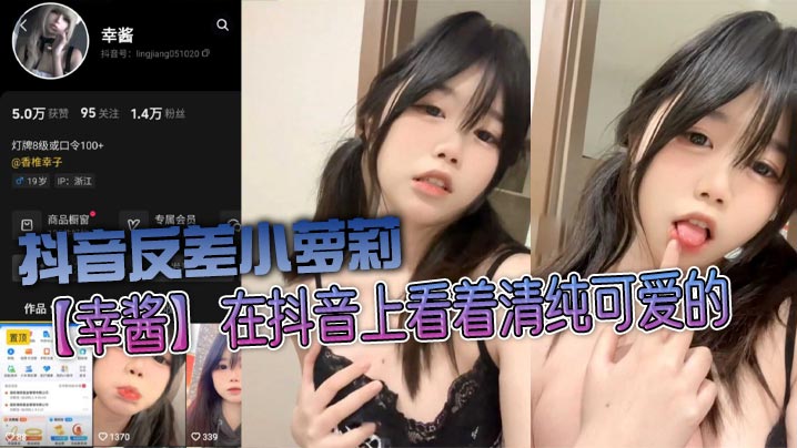 
抖音反差小萝莉幸酱在抖音上看着清纯可爱的私底下指不定在哪里发骚给金主爸爸看呢小骚货的骚叫声真好听