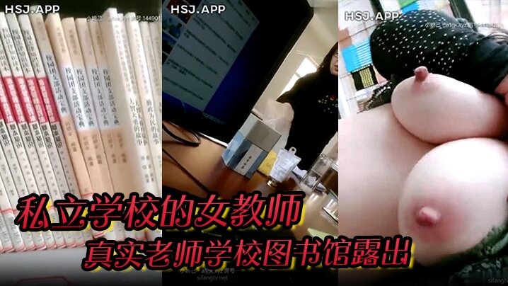 
私立学校的女教师真实老师学校图书馆露出书架旁揉奶甚至伸手进逼里自慰还和同事聊天骚死啦