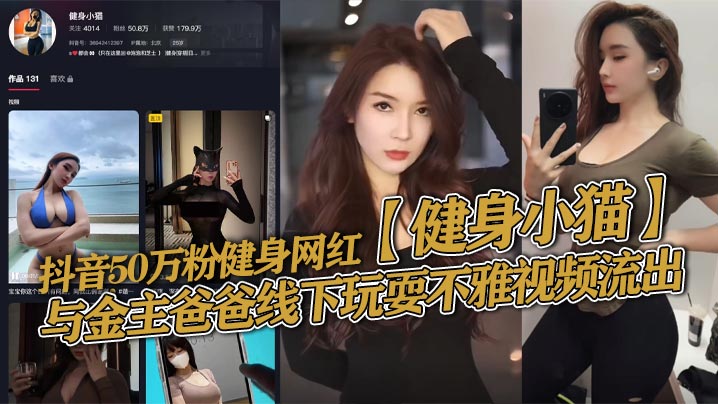 
抖音50万粉健身网红健身小猫与金主爸爸线下玩耍不雅视频流出健身塑形身材很棒淫技独道分分钟让你发射子弹