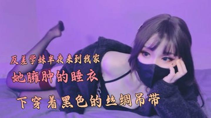 
反差学妹半夜来到我家在她臃肿的睡衣下穿着黑色的丝绸吊带