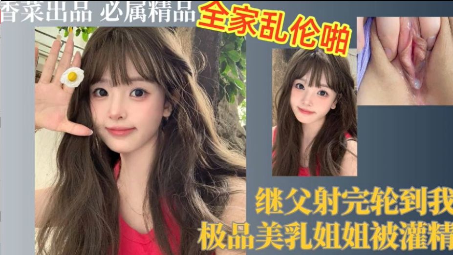 
继父射完轮到我极品美乳姐姐被灌精