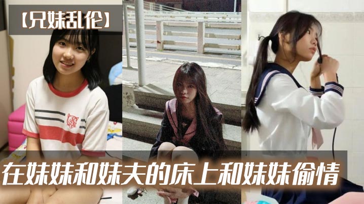 
兄妹乱伦在妹妹和妹夫的床上和妹妹偷情