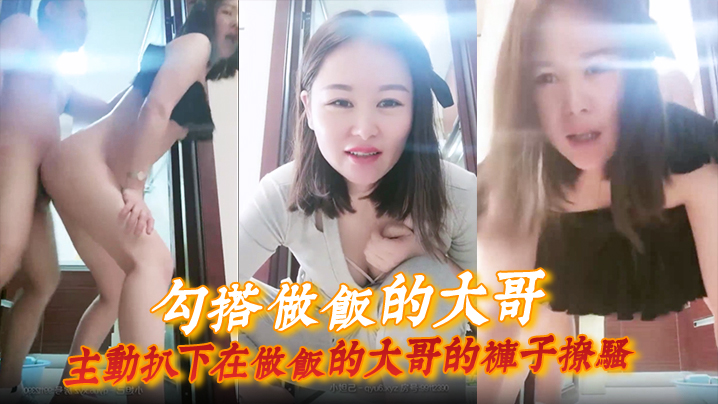 
勾搭做饭的大哥主动扒下在做饭的大哥的裤子撩骚直接在厨房门口激情啪啪扛腿爆草浪荡呻吟