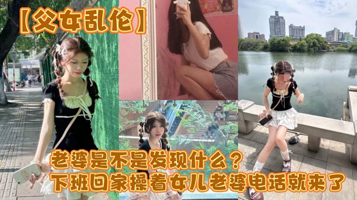 
父女乱伦老婆是不是发现什么下班回家操着女儿老婆电话就来了