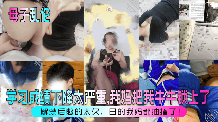 
母子乱伦学习成绩下降太严重我妈把我牛牛锁上了解禁后憋的太久日的我妈都抽搐了
