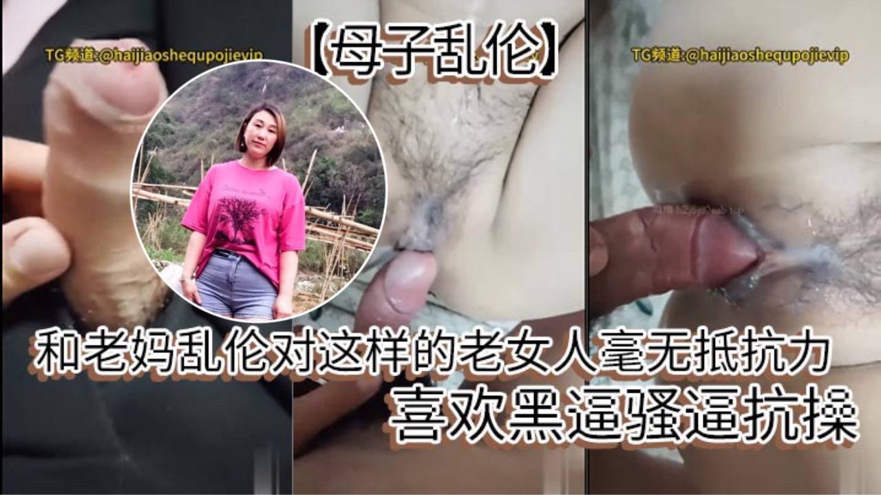 
母子乱伦和老妈乱伦对这样的老女人毫无抵抗力喜欢黑逼骚逼抗操