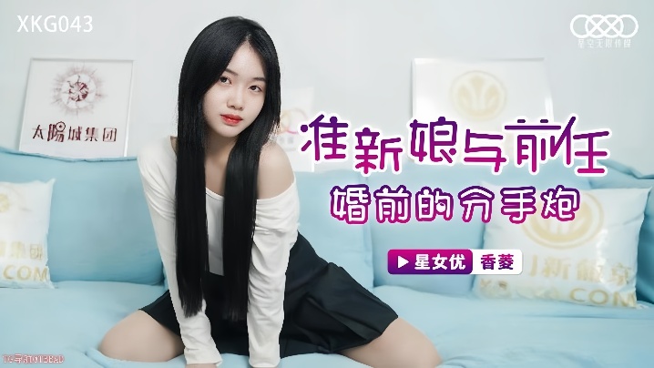 
香菱XKG043准新娘与前任婚前的分手炮