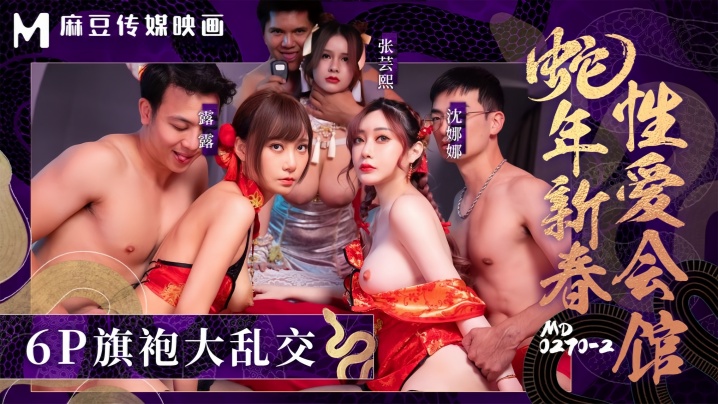 
张芸熙沈娜娜露露MD0270-2蛇年新春性爱会馆反复催眠姦淫不停