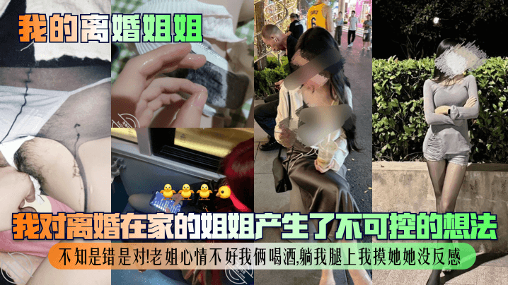 
我的离婚姐姐我对离婚在家的姐姐产生了不可控的想法不知是错是对老姐心情不好我俩喝酒躺我腿上我摸她她没反感