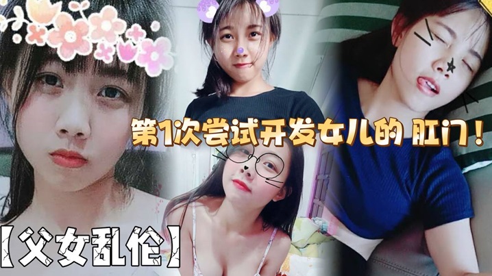 
父女乱伦第1次尝试开发女儿的肛门结果给女儿弄的流血了