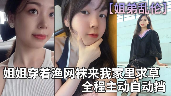
【姐弟乱伦】姐姐穿着渔网袜来我家里求草，全程主动自动挡