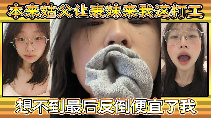 
【家庭乱伦】本来姑父让表妹来我这打工，住的也近，方便照顾，想不到最后反倒便宜了我，都省去了出去开房的钱，和表妹感情稳定后，提出想在女生宿舍