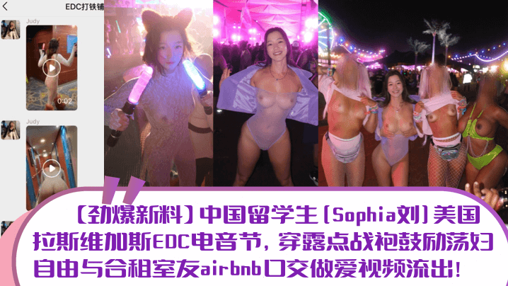 
【劲爆新料】中国留学生[Sophia刘]美国拉斯维加斯EDC电音节，穿露点战袍鼓励荡妇自由与合租室友airbnb口交做爱视频流出！