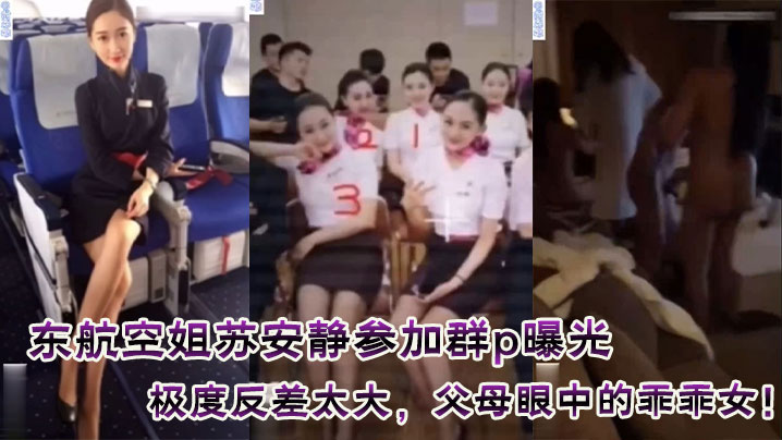 
东航空姐苏安静参加群p曝光，极度反差太大，父母眼中的乖乖女！附真实聊天记录！附真实证件照！