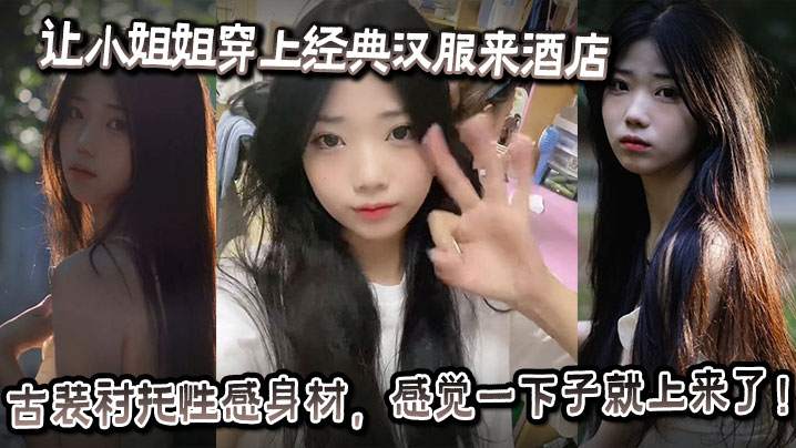 
让小姐姐穿上经典汉服来酒店，古装衬托性感身材，感觉一下子就上来了！奶子大的承受不住往下垂，射完一次继续操，操的小姐姐受不了大喊：你怎么又硬了？要干死我啊你！